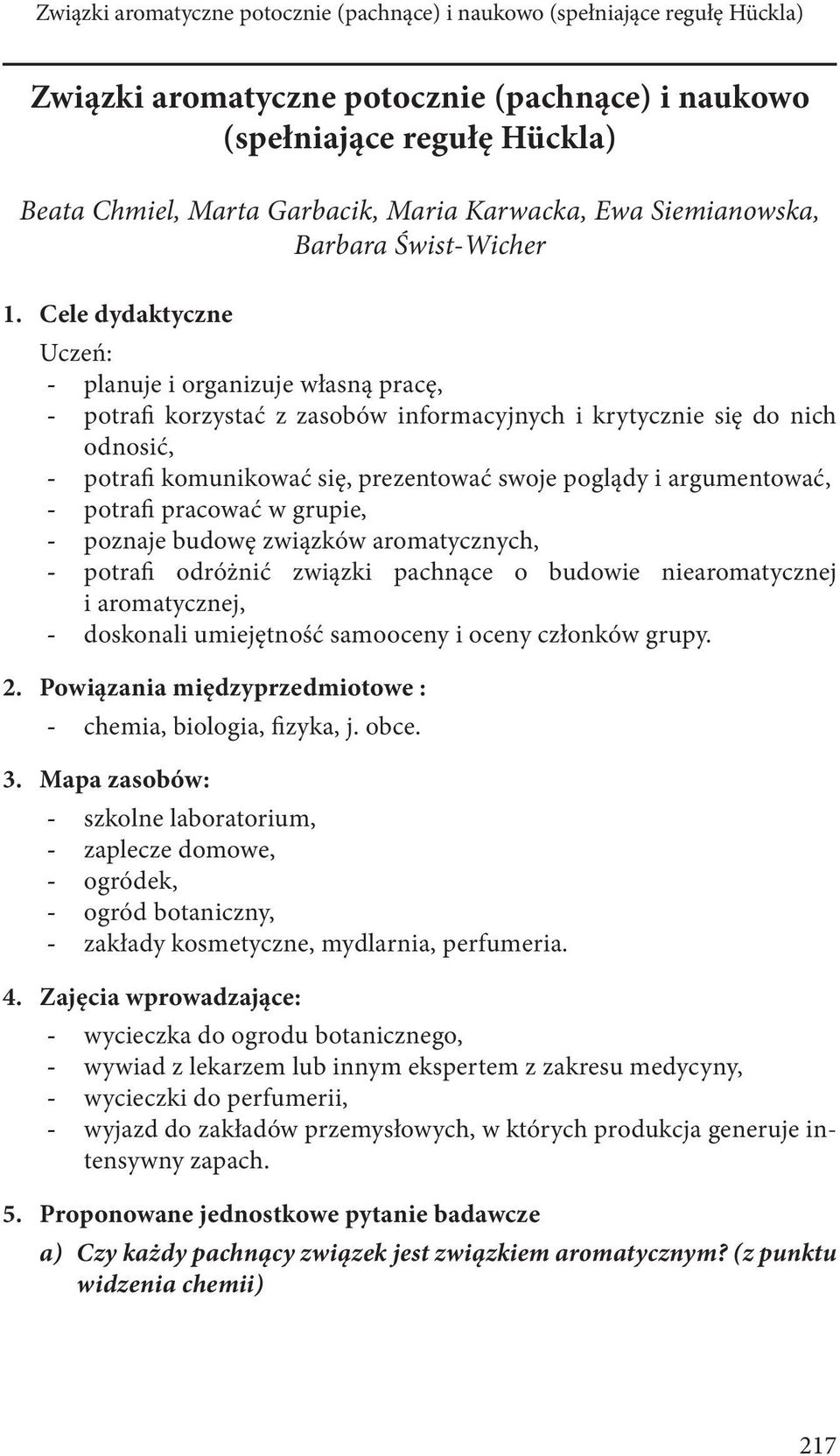 argumentować, potrafi pracować w grupie, poznaje budowę związków aromatycznych, potrafi odróżnić związki pachnące o budowie niearomatycznej i aromatycznej, doskonali umiejętność samooceny i oceny