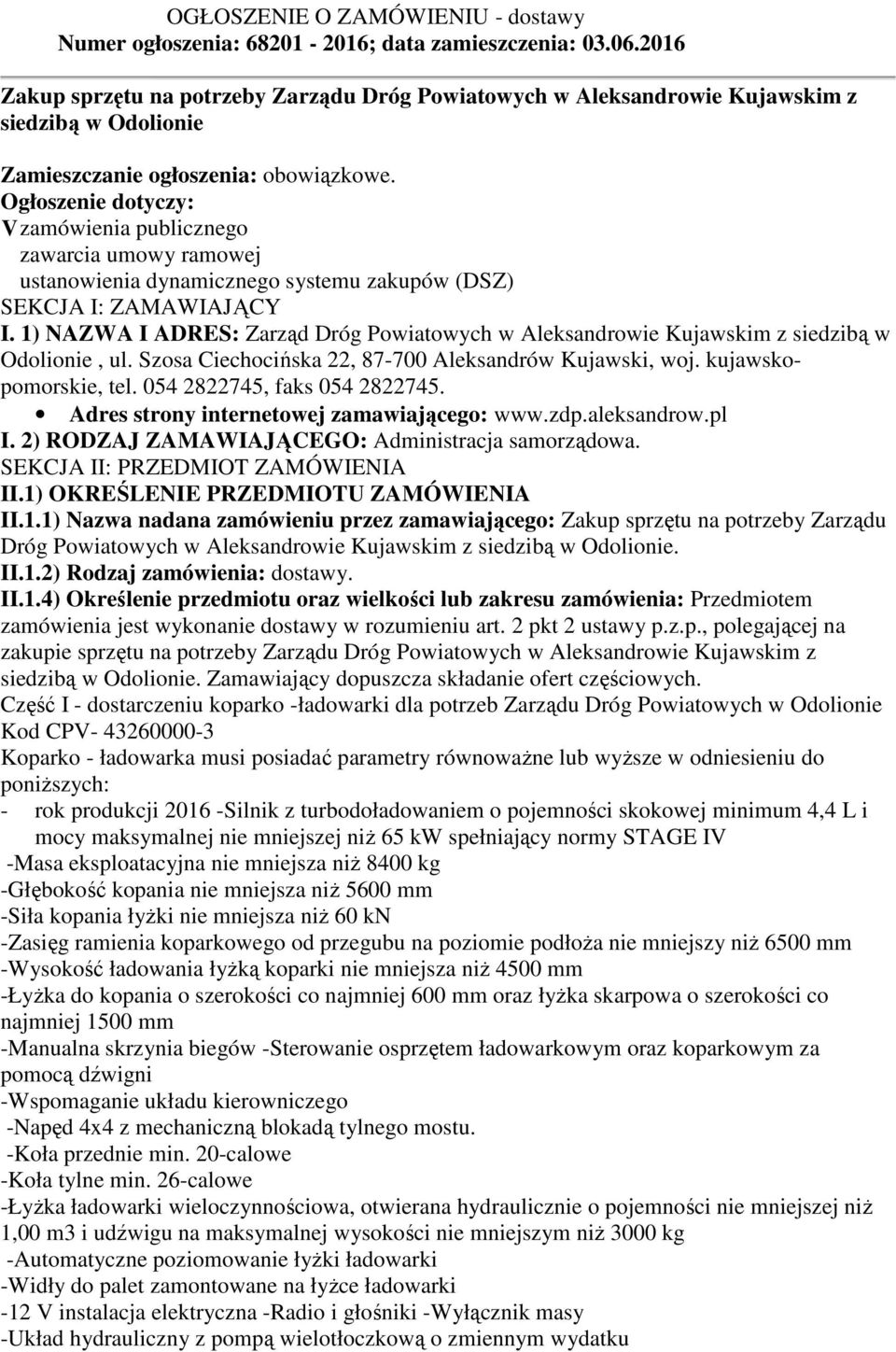 Ogłoszenie dotyczy: Vzamówienia publicznego zawarcia umowy ramowej ustanowienia dynamicznego systemu zakupów (DSZ) SEKCJA I: ZAMAWIAJĄCY I.