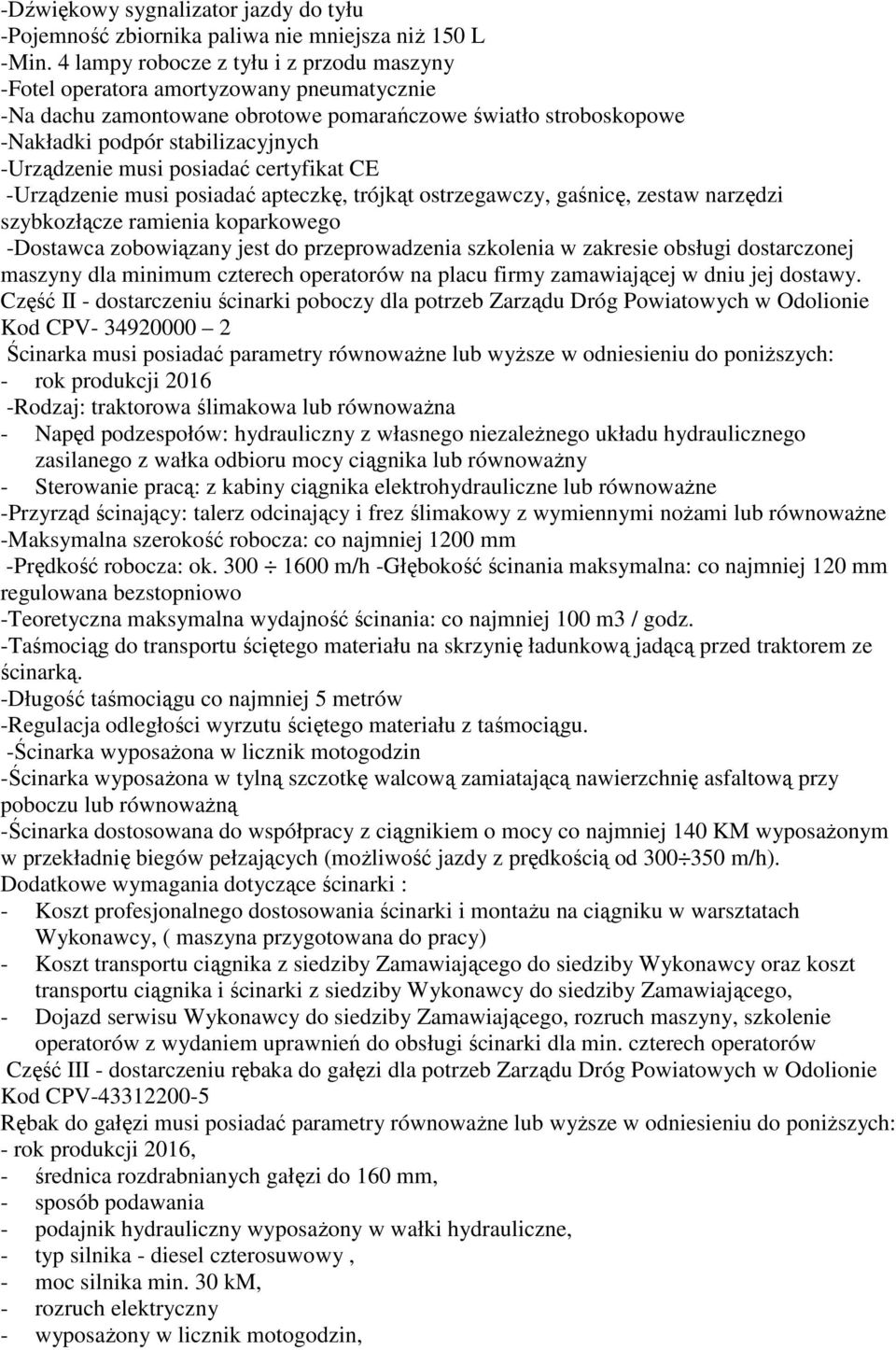 musi posiadać certyfikat CE -Urządzenie musi posiadać apteczkę, trójkąt ostrzegawczy, gaśnicę, zestaw narzędzi szybkozłącze ramienia koparkowego -Dostawca zobowiązany jest do przeprowadzenia