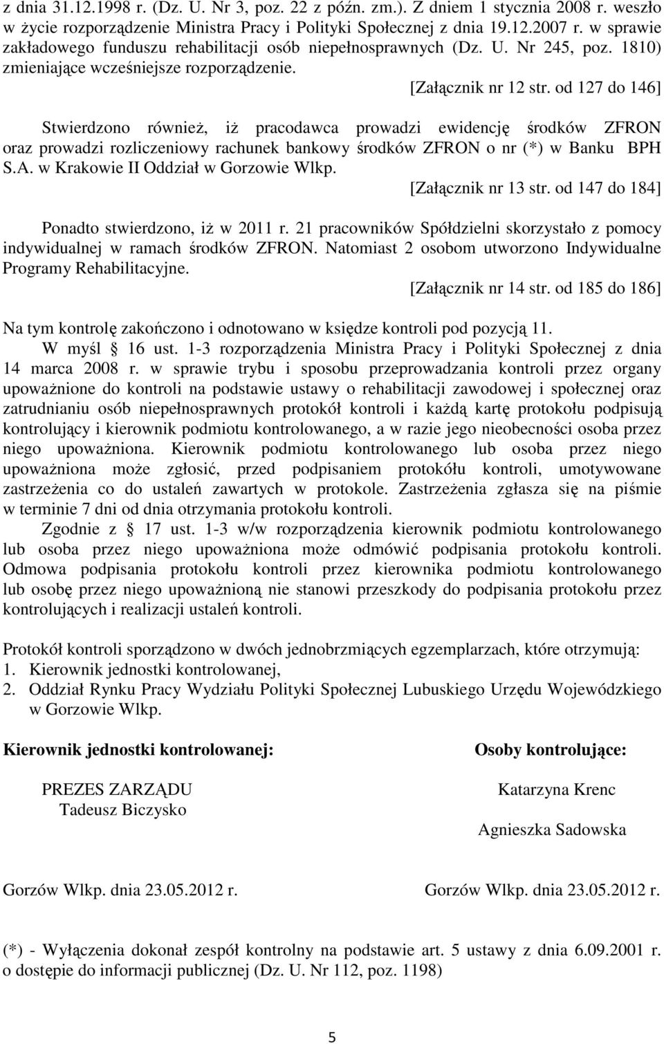 od 127 do 146] Stwierdzono również, iż pracodawca prowadzi ewidencję środków ZFRON oraz prowadzi rozliczeniowy rachunek bankowy środków ZFRON o nr (*) w Banku BPH S.A.