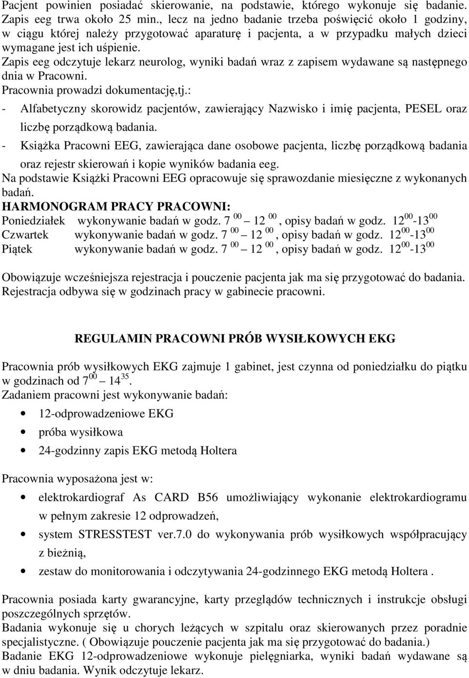 Zapis eeg odczytuje lekarz neurolog, wyniki badań wraz z zapisem wydawane są następnego dnia w Pracowni. Pracownia prowadzi dokumentację,tj.