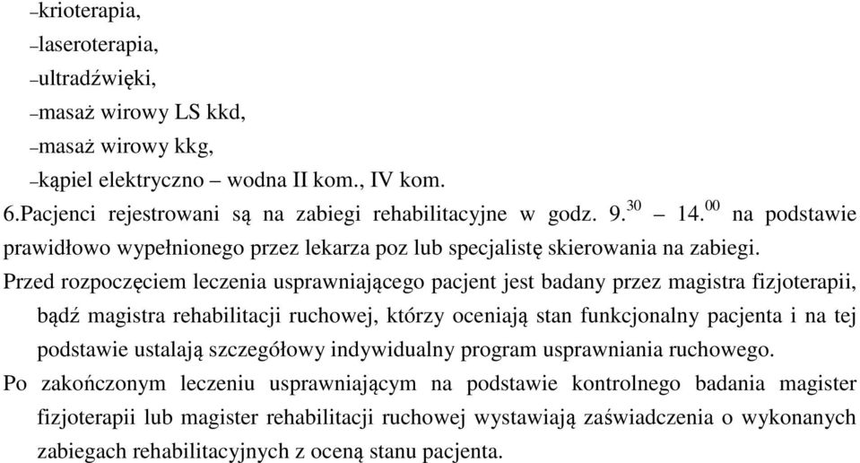 Przed rozpoczęciem leczenia usprawniającego pacjent jest badany przez magistra fizjoterapii, bądź magistra rehabilitacji ruchowej, którzy oceniają stan funkcjonalny pacjenta i na tej podstawie