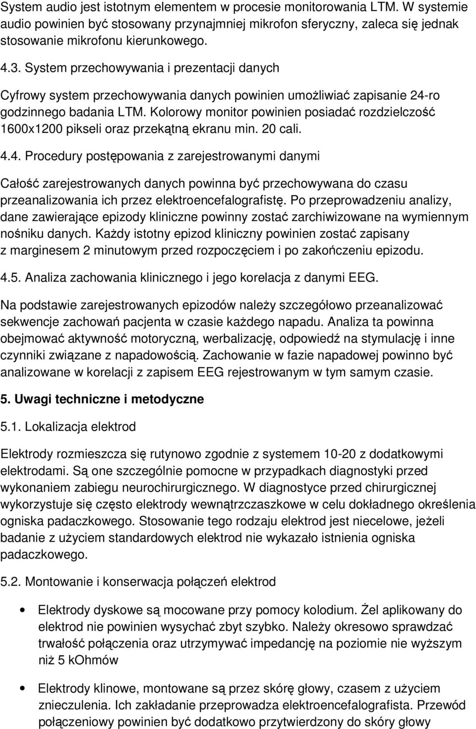 Kolorowy monitor powinien posiadać rozdzielczość 1600x1200 pikseli oraz przekątną ekranu min. 20 cali. 4.