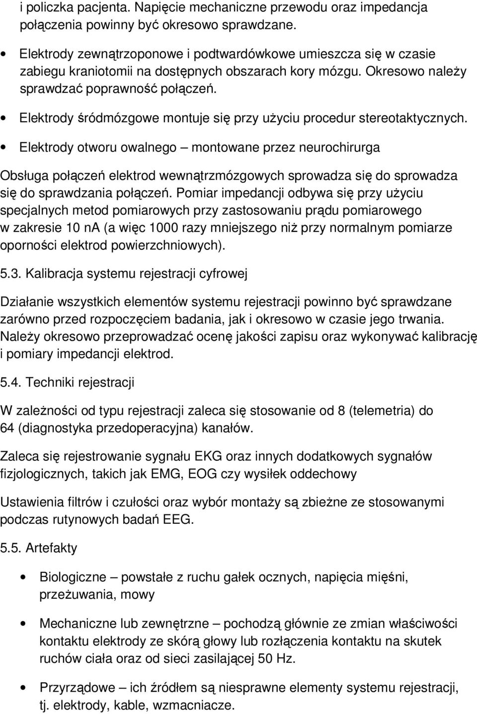 Elektrody śródmózgowe montuje się przy użyciu procedur stereotaktycznych.