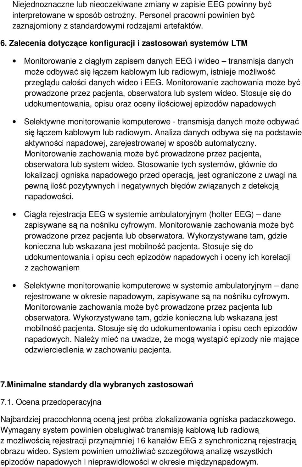 przeglądu całości danych wideo i EEG. Monitorowanie zachowania może być prowadzone przez pacjenta, obserwatora lub system wideo.