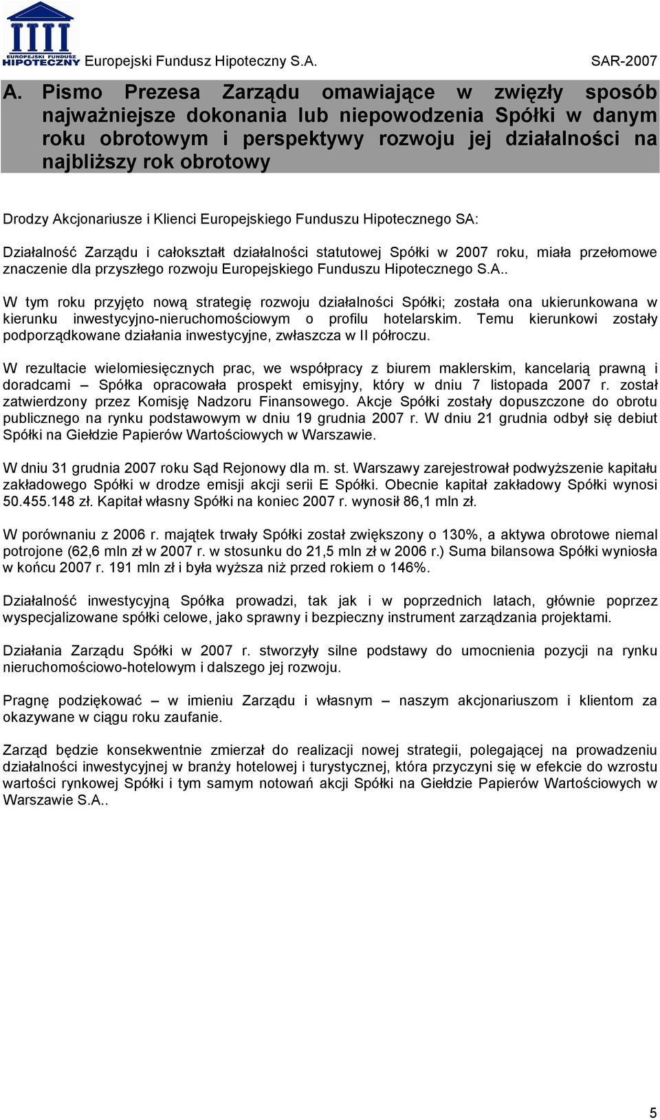 Europejskiego Funduszu Hipotecznego S.A.. W tym roku przyjęto nową strategię rozwoju działalności Spółki; została ona ukierunkowana w kierunku inwestycyjno-nieruchomościowym o profilu hotelarskim.