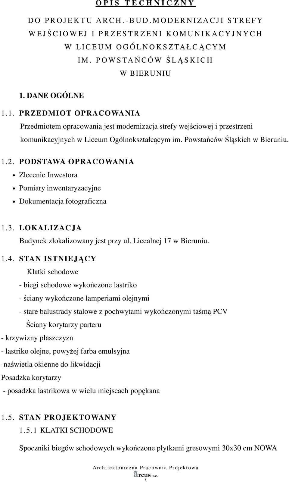 DANE OGÓLNE 1.1. PRZEDMIOT OPRACOWANIA Przedmiotem opracowania jest modernizacja strefy wejściowej i przestrzeni komunikacyjnych w Liceum Ogólnokształcącym im. Powstańców Śląskich w Bieruniu. 1.2.