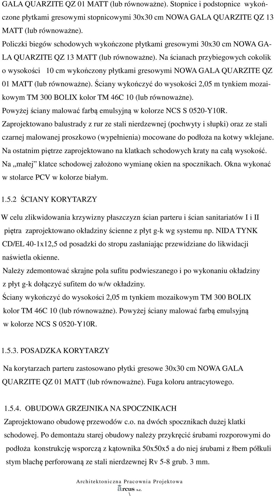 Na ścianach przybiegowych cokolik o wysokości 10 cm wykończony płytkami gresowymi NOWA GALA QUARZITE QZ 01 MATT (lub równoważne).