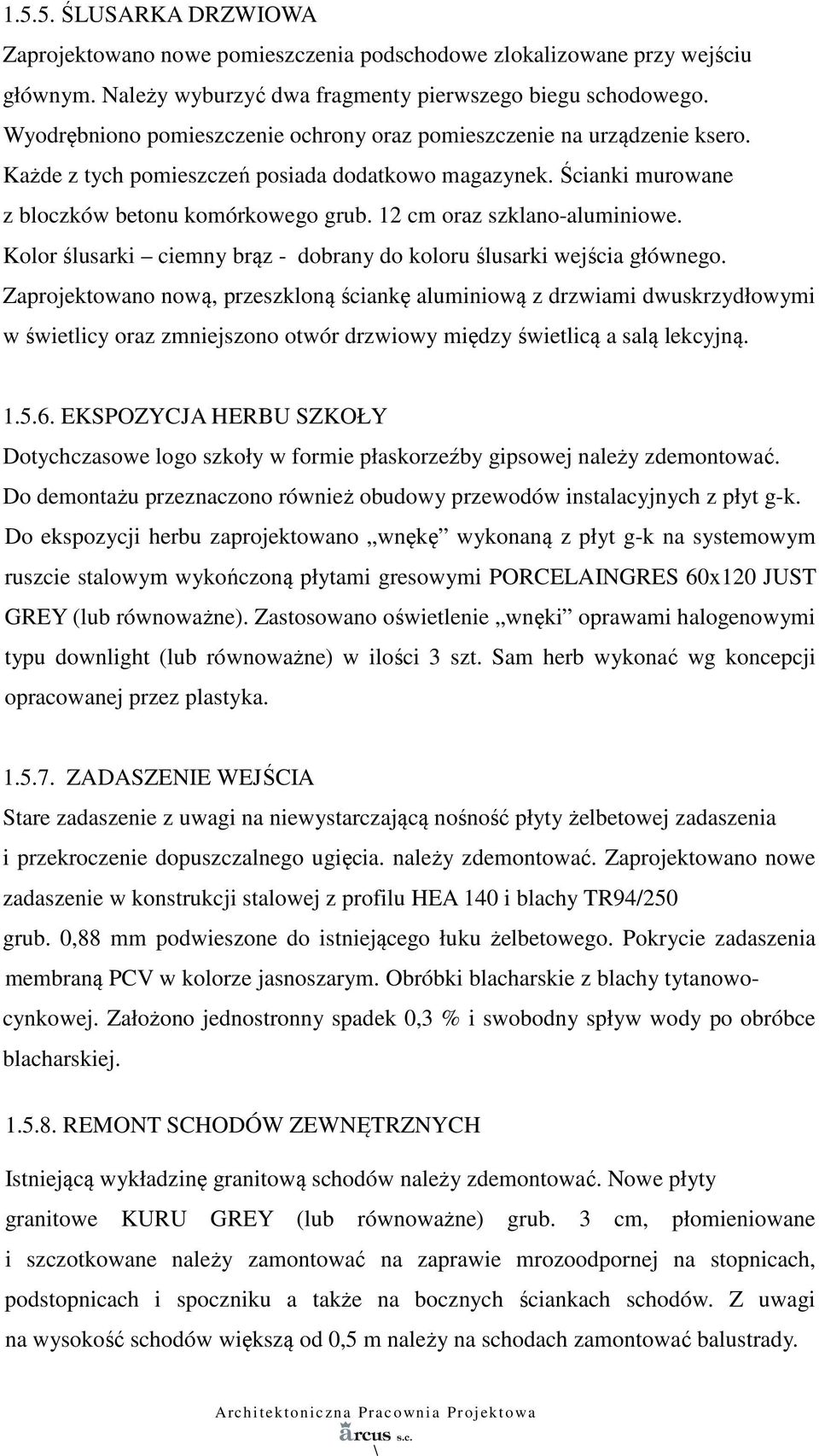 12 cm oraz szklano-aluminiowe. Kolor ślusarki ciemny brąz - dobrany do koloru ślusarki wejścia głównego.