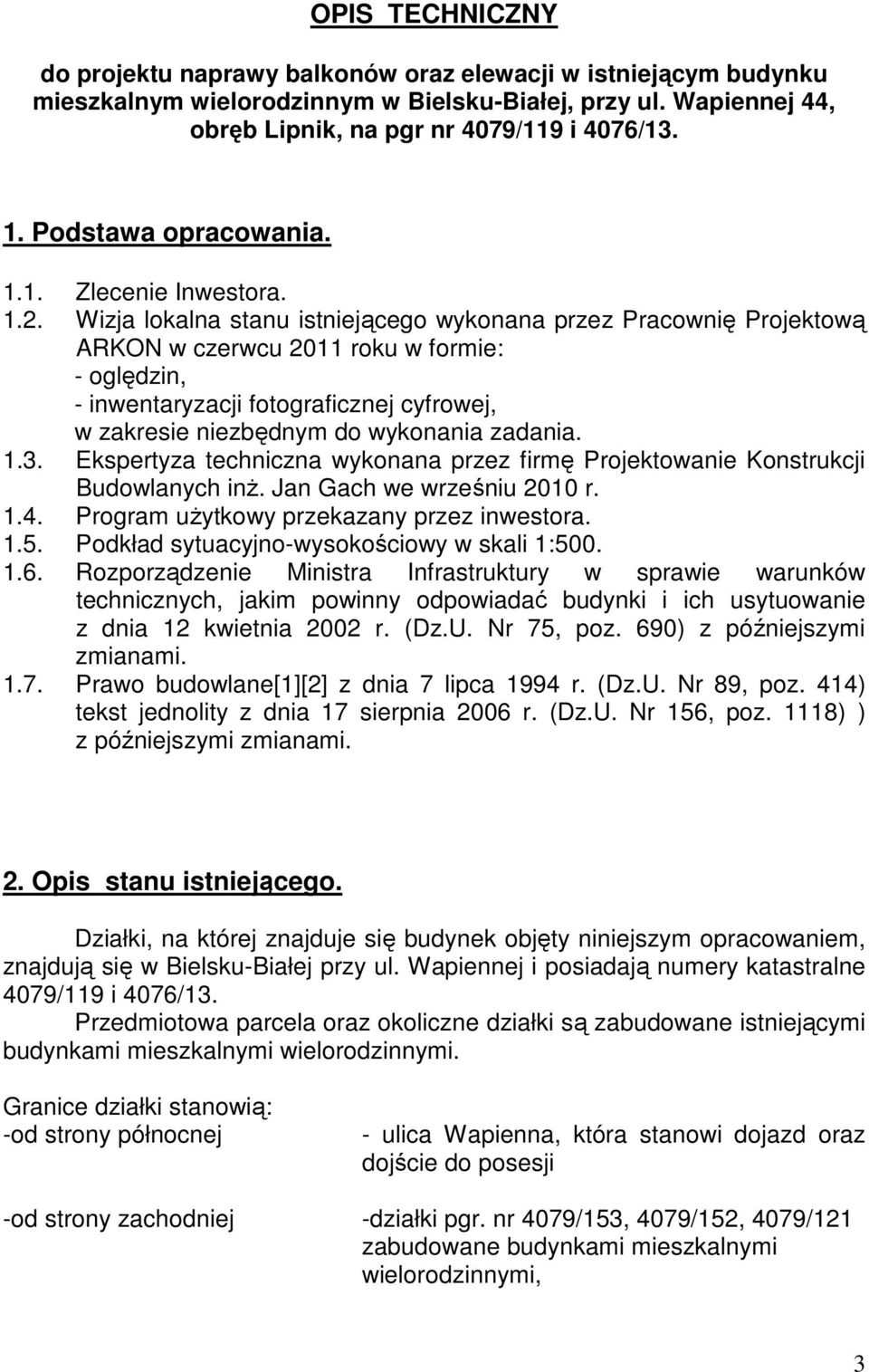 Wizja lokalna stanu istniejącego wykonana przez Pracownię Projektową ARKON w czerwcu 2011 roku w formie: - oględzin, - inwentaryzacji fotograficznej cyfrowej, w zakresie niezbędnym do wykonania