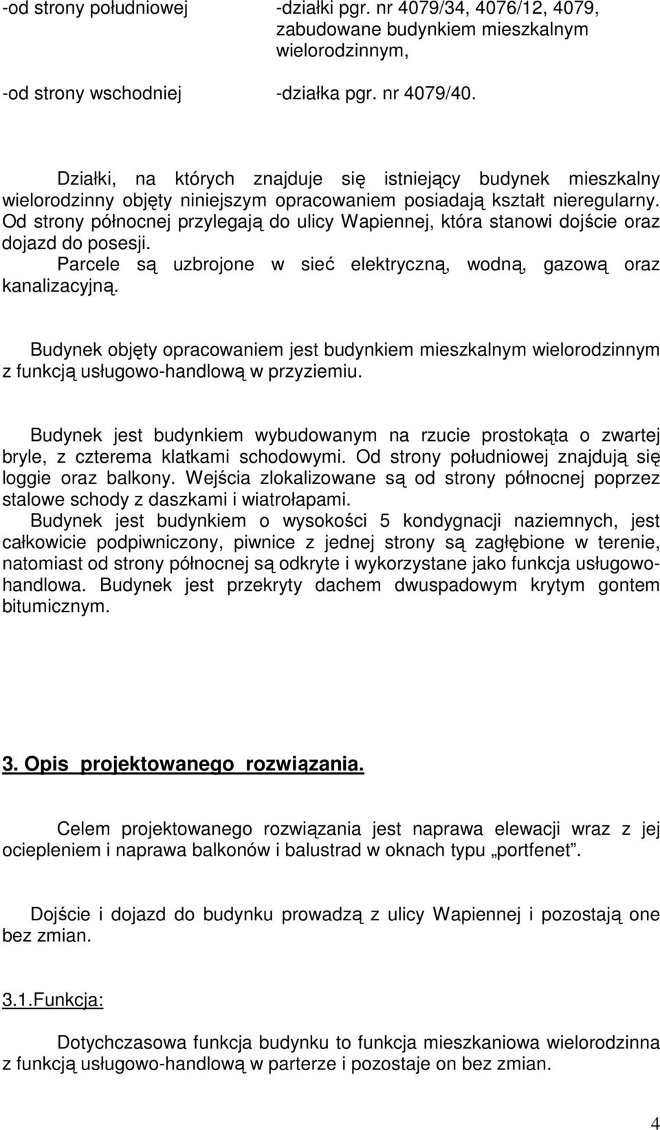 Od strony północnej przylegają do ulicy Wapiennej, która stanowi dojście oraz dojazd do posesji. Parcele są uzbrojone w sieć elektryczną, wodną, gazową oraz kanalizacyjną.