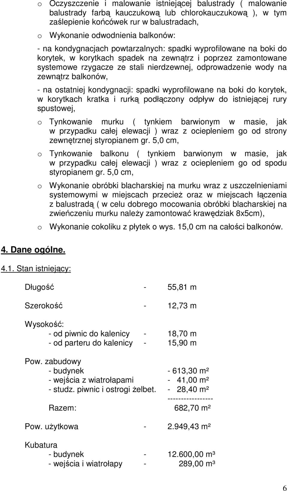 kondygnacjach powtarzalnych: spadki wyprofilowane na boki do korytek, w korytkach spadek na zewnątrz i poprzez zamontowane systemowe rzygacze ze stali nierdzewnej, odprowadzenie wody na zewnątrz