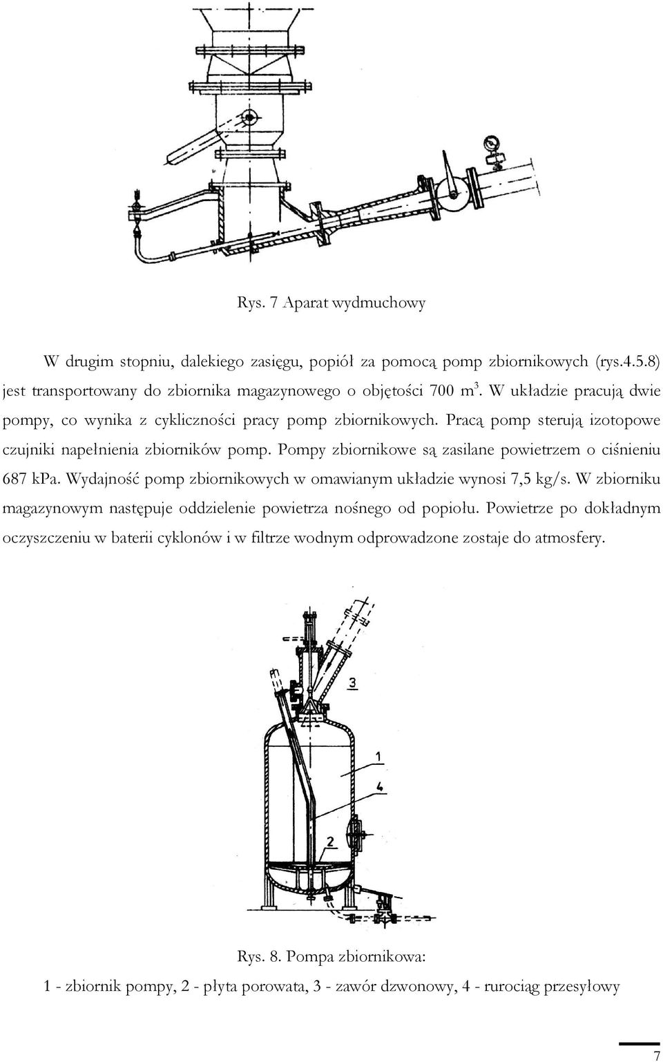 Pompy zbiornikowe są zasilane powietrzem o ciśnieniu 687 kpa. Wydajność pomp zbiornikowych w omawianym układzie wynosi 7,5 kg/s.