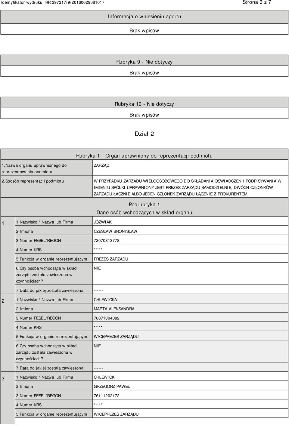 Sposób reprezentacji podmiotu ZARZĄD W PRZYPADKU ZARZĄDU WIELOOSOBOWEGO DO SKŁADANIA OŚWIADCZEŃ I PODPISYWANIA W IMIENIU SPÓŁKI UPRAWNIONY JEST PREZES ZARZĄDU SAMODZIEL, DWÓCH CZŁONKÓW ZARZĄDU ŁĄCZ