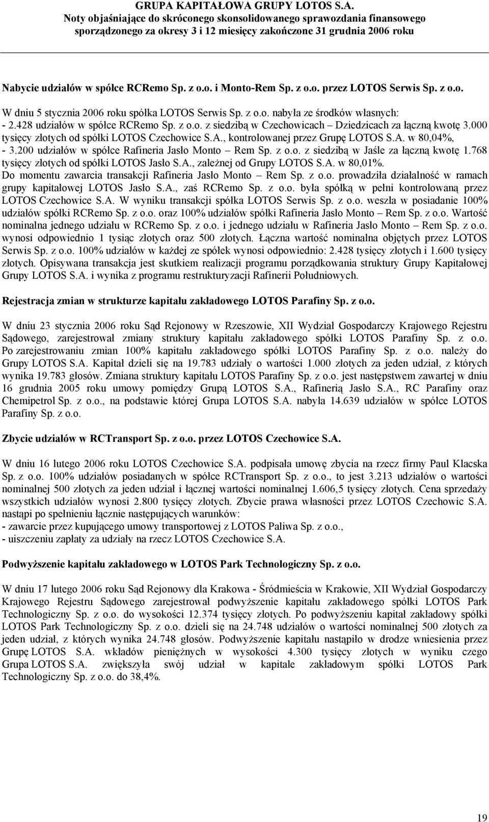 200 udziałów w spółce Rafineria Jasło Monto Rem Sp. z o.o. z siedzibą w Jaśle za łączną kwotę 1.768 tysięcy złotych od spółki LOTOS Jasło S.A., zależnej od Grupy LOTOS S.A. w 80,01%.