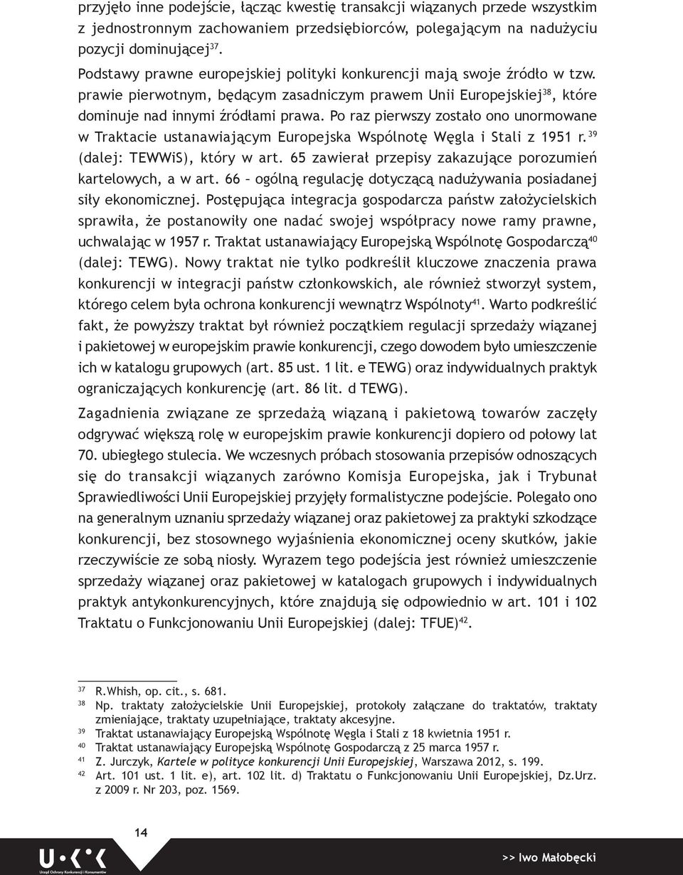 Po raz pierwszy zostało ono unormowane w Traktacie ustanawiającym Europejska Wspólnotę Węgla i Stali z 1951 r. 39 (dalej: TEWWiS), który w art.