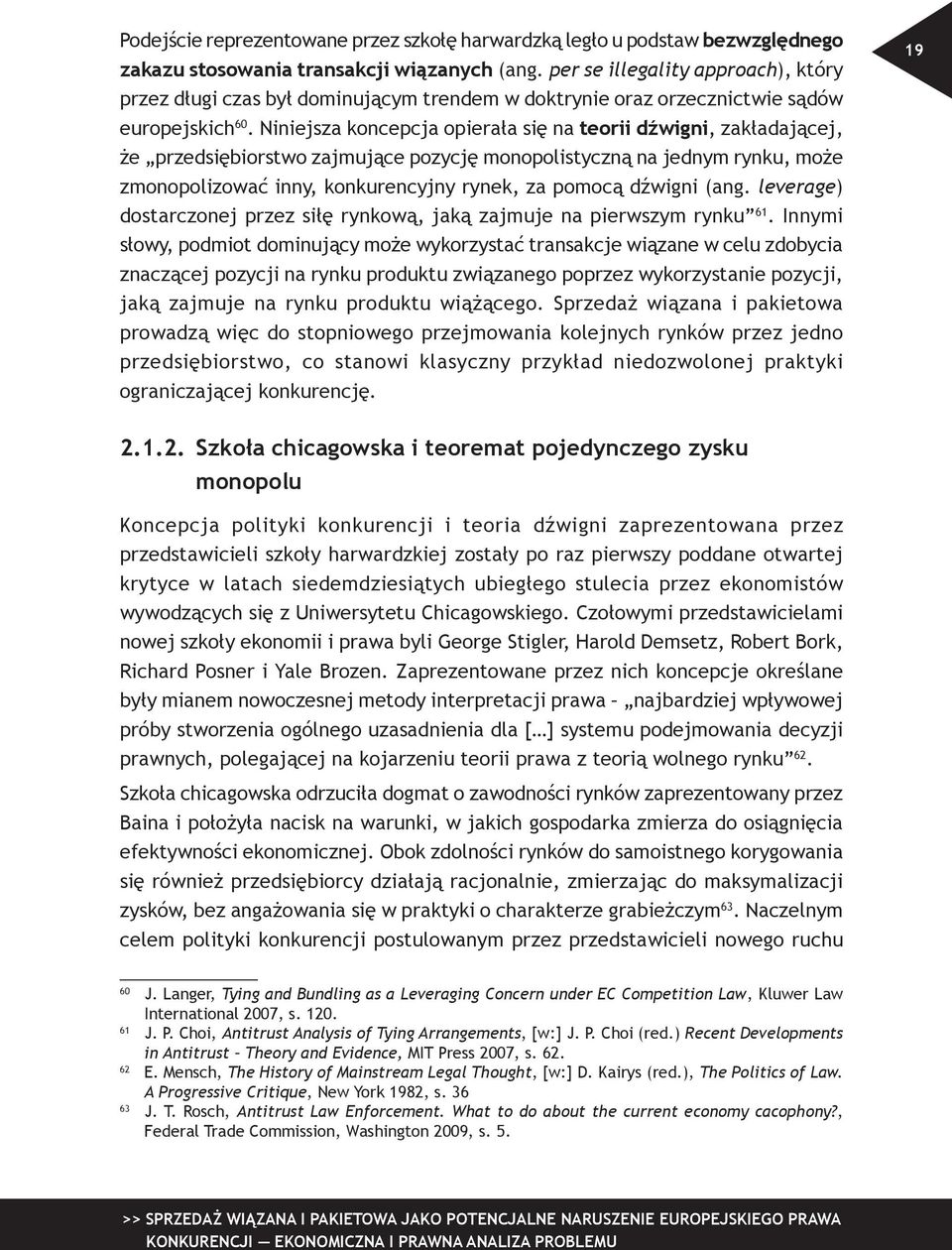 Niniejsza koncepcja opierała się na teorii dźwigni, zakładającej, że przedsiębiorstwo zajmujące pozycję monopolistyczną na jednym rynku, może zmonopolizować inny, konkurencyjny rynek, za pomocą