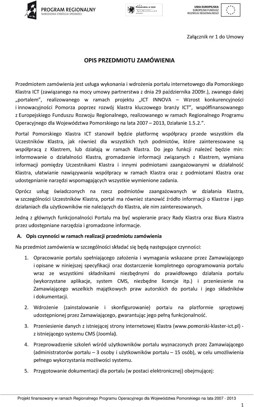 ), zwanego dalej portalem, realizowanego w ramach projektu ICT INNOVAA Wzrost konkurencyjności i innowacyjności Pomorza poprzez rozwój klastra kluczowego branży ICT, współfinansowanego z