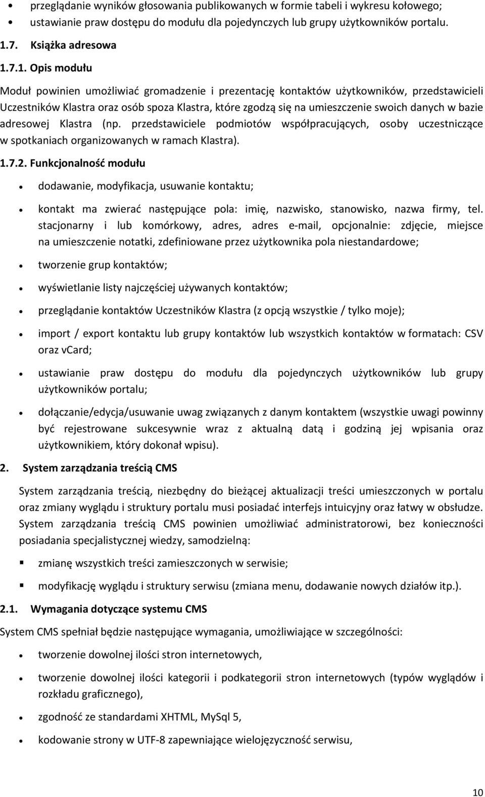 7.1. Opis modułu Moduł powinien umożliwiać gromadzenie i prezentację kontaktów użytkowników, przedstawicieli Uczestników Klastra oraz osób spoza Klastra, które zgodzą się na umieszczenie swoich