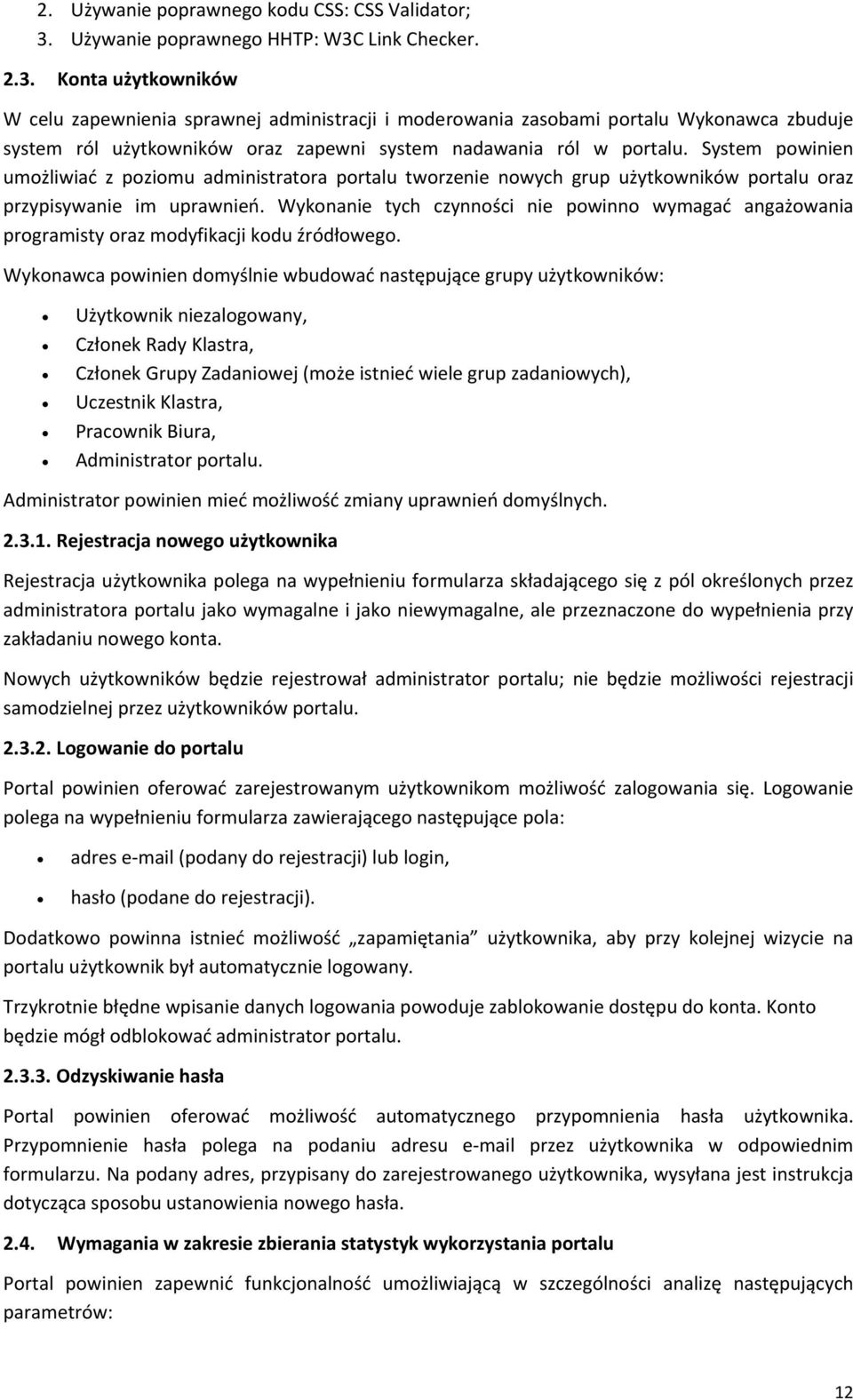 Link Checker. 2.3. Konta użytkowników W celu zapewnienia sprawnej administracji i moderowania zasobami portalu Wykonawca zbuduje system ról użytkowników oraz zapewni system nadawania ról w portalu.