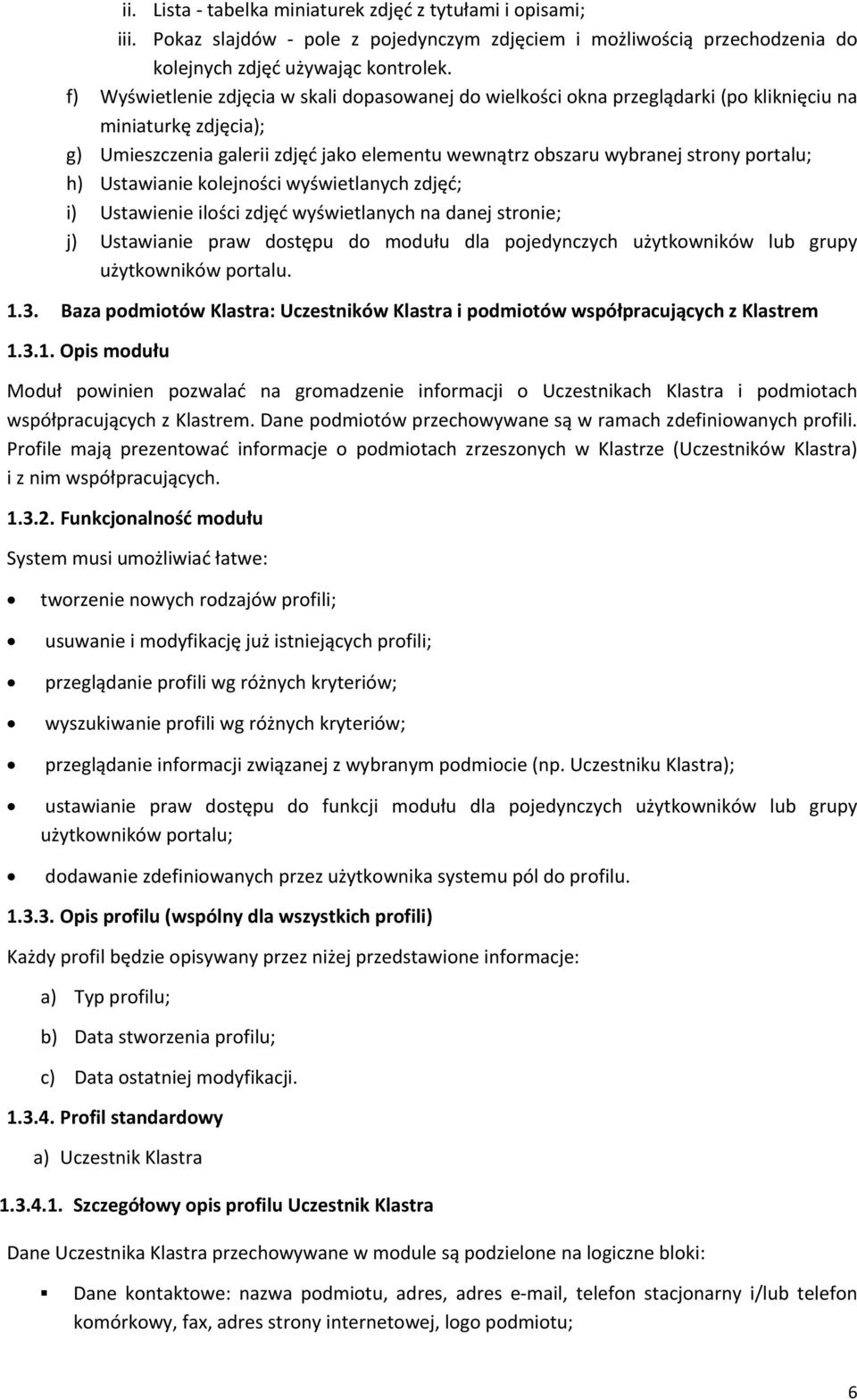 h) Ustawianie kolejności wyświetlanych zdjęć; i) Ustawienie ilości zdjęć wyświetlanych na danej stronie; j) Ustawianie praw dostępu do modułu dla pojedynczych użytkowników lub grupy użytkowników