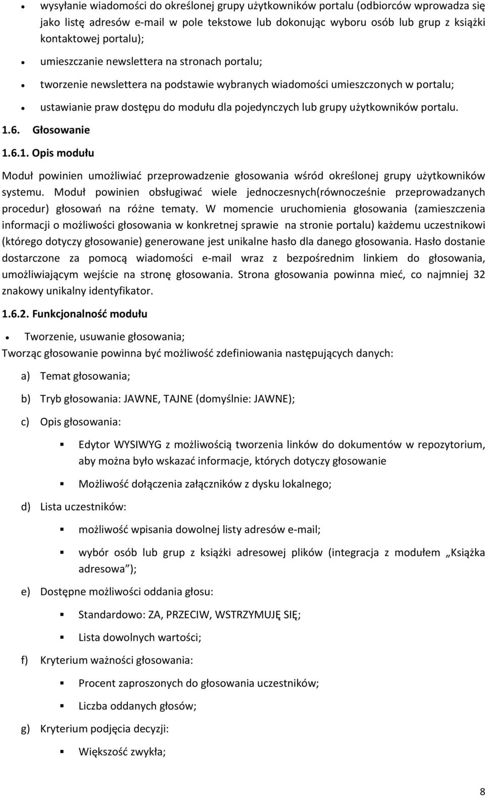 użytkowników portalu. 1.6. Głosowanie 1.6.1. Opis modułu Moduł powinien umożliwiać przeprowadzenie głosowania wśród określonej grupy użytkowników systemu.