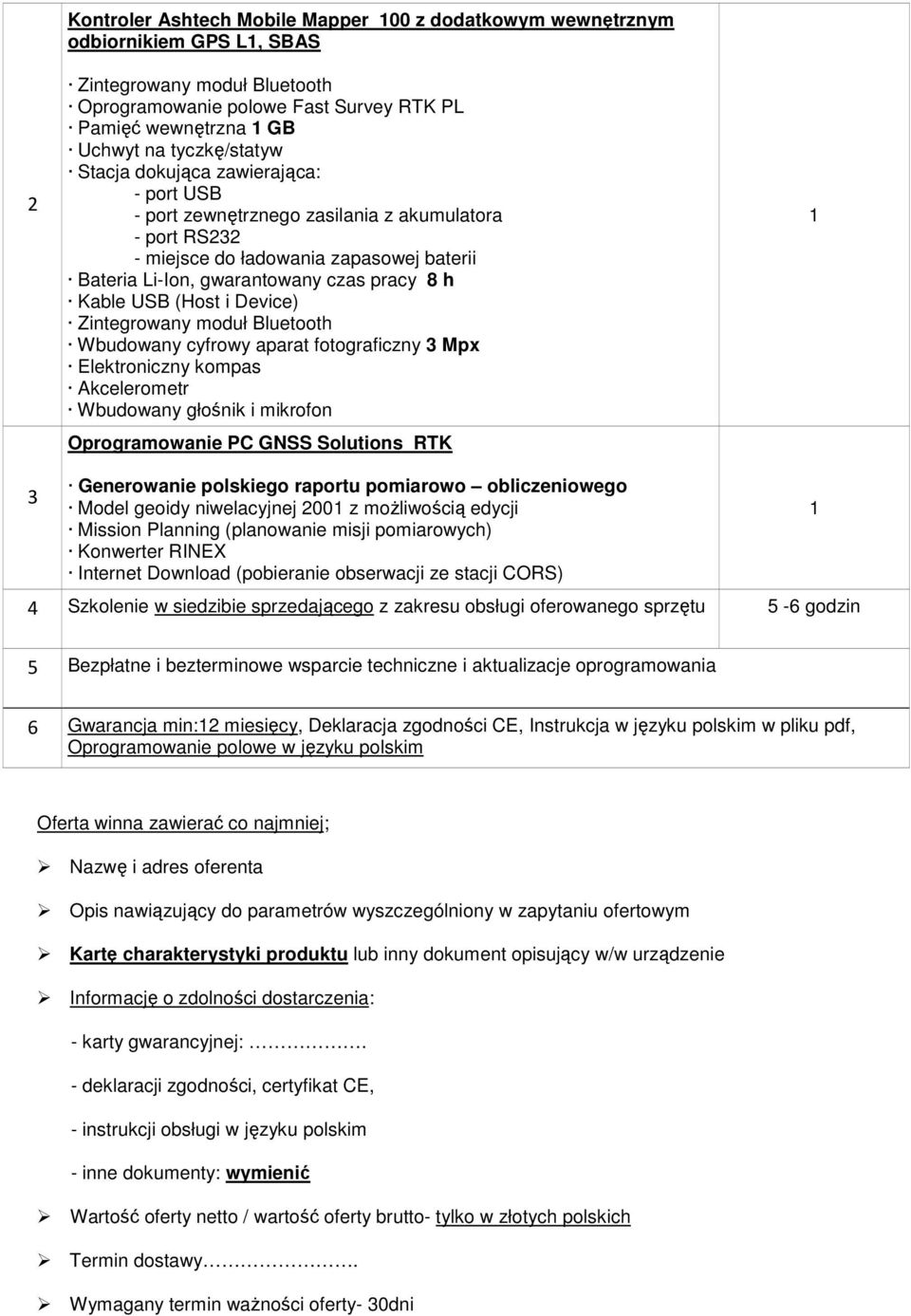 fotograficzny 3 Mpx Elektroniczny kompas Akcelerometr Wbudowany głośnik i mikrofon Oprogramowanie PC GNSS Solutions RTK 3 Generowanie polskiego raportu pomiarowo obliczeniowego Model geoidy