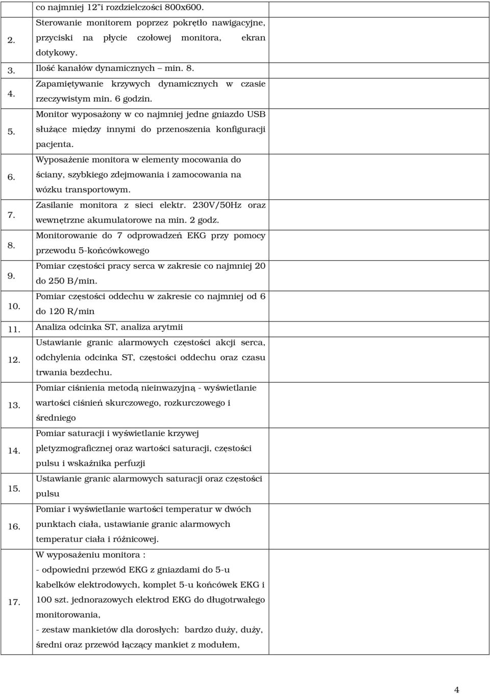 WyposaŜenie monitora w elementy mocowania do 6. ściany, szybkiego zdejmowania i zamocowania na wózku transportowym. Zasilanie monitora z sieci elektr. 230V/50Hz oraz 7.