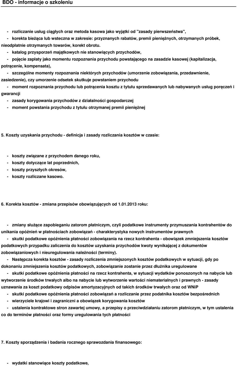 - katalog przysporzeń majątkowych nie stanowiących przychodów, - pojęcie zapłaty jako momentu rozpoznania przychodu powstającego na zasadzie kasowej (kapitalizacja, potrącenie, kompensata), -