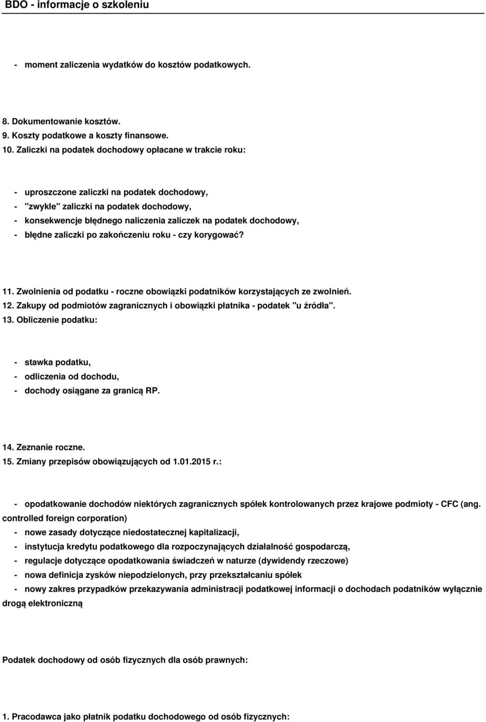 dochodowy, - błędne zaliczki po zakończeniu roku - czy korygować? 11. Zwolnienia od podatku - roczne obowiązki podatników korzystających ze zwolnień. 12.