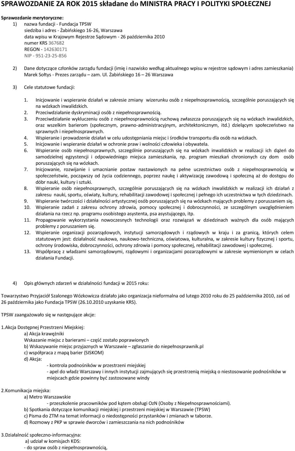 rejestrze sądowym i adres zamieszkania) Marek Sołtys - Prezes zarządu zam. Ul. Żabińskiego 16 26 Warszawa 3) Cele statutowe fundacji: 1.
