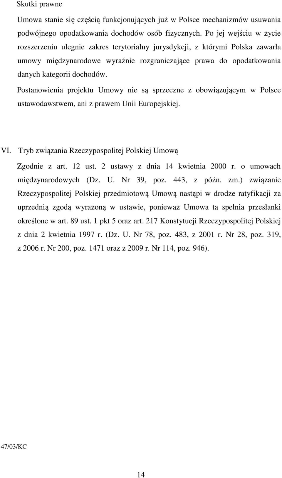 Postanowienia projektu Umowy nie są sprzeczne z obowiązującym w Polsce ustawodawstwem, ani z prawem Unii Europejskiej. VI. Tryb związania Rzeczypospolitej Polskiej Umową Zgodnie z art. 12 ust.