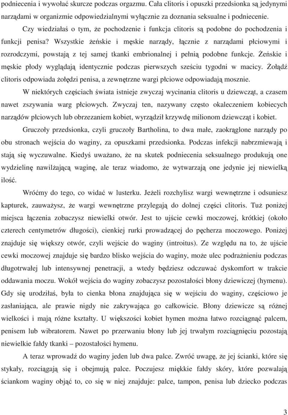 Wszystkie Ŝeńskie i męskie narządy, łącznie z narządami płciowymi i rozrodczymi, powstają z tej samej tkanki embrionalnej i pełnią podobne funkcje.