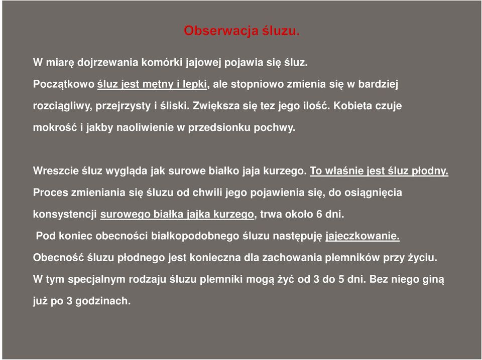 Proces zmieniania się śluzu od chwili jego pojawienia się, do osiągnięcia konsystencji surowego białka jajka kurzego, trwa około 6 dni.