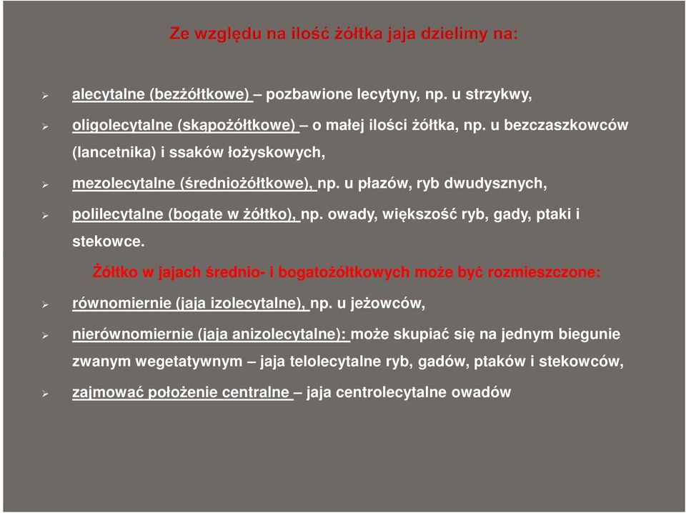 owady, większość ryb, gady, ptaki i stekowce. Żółtko w jajach średnio- i bogatożółtkowych może być rozmieszczone: równomiernie (jaja izolecytalne), np.