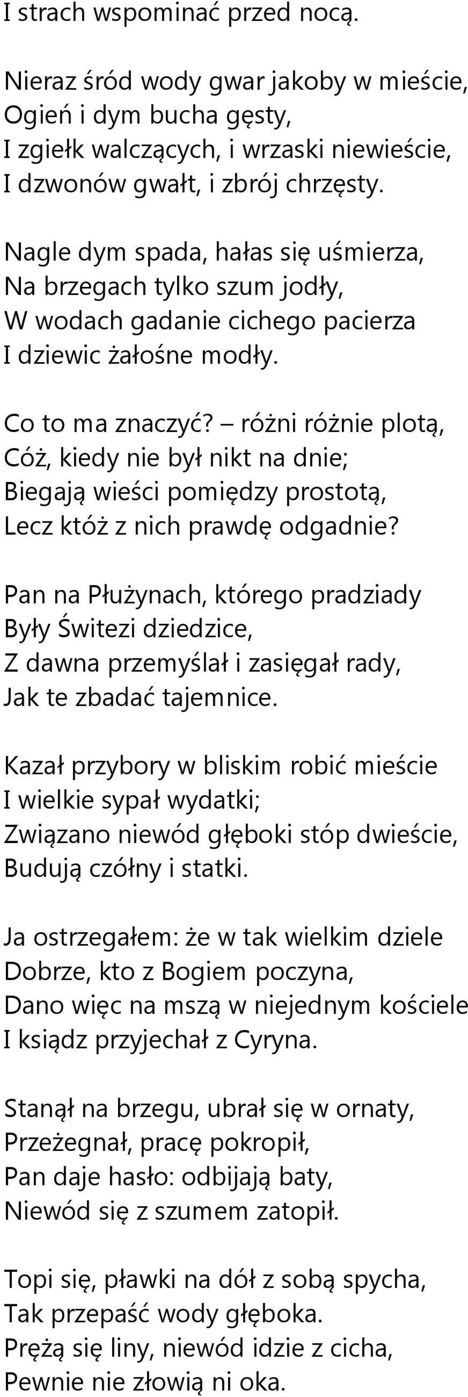 różni różnie plotą, Cóż, kiedy nie był nikt na dnie; Biegają wieści pomiędzy prostotą, Lecz któż z nich prawdę odgadnie?