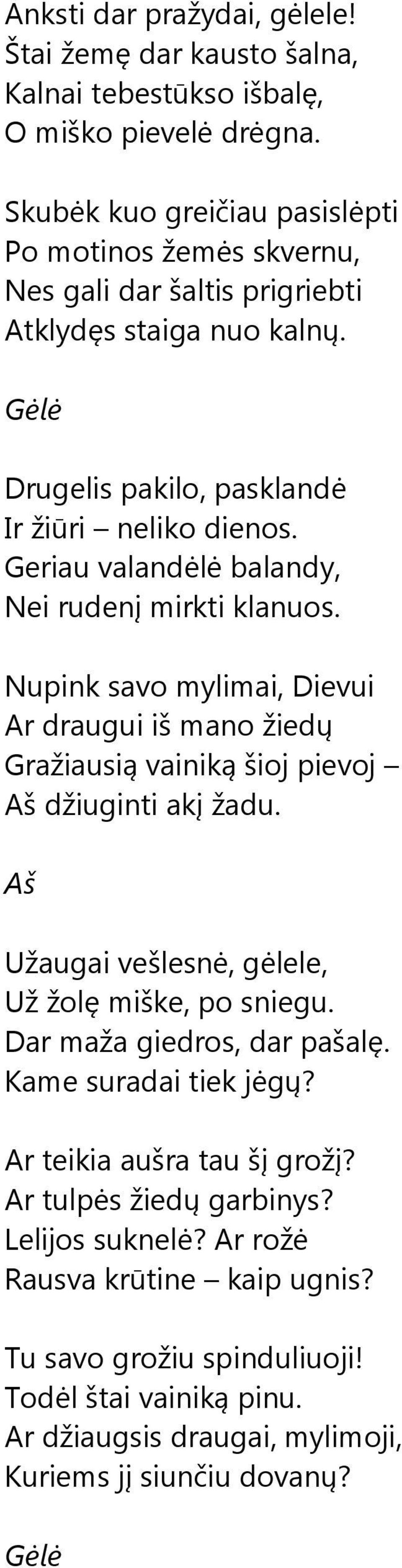 Geriau valandėlė balandy, Nei rudenį mirkti klanuos. Nupink savo mylimai, Dievui Ar draugui iš mano žiedų Gražiausią vainiką šioj pievoj Aš džiuginti akį žadu.