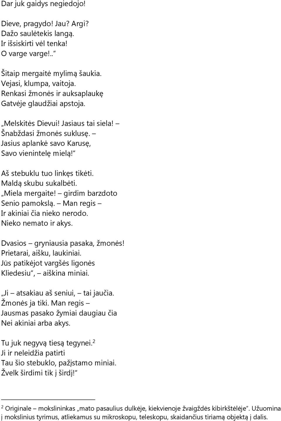 Aš stebuklu tuo linkęs tikėti. Maldą skubu sukalbėti. Miela mergaite! girdim barzdoto Senio pamokslą. Man regis Ir akiniai čia nieko nerodo. Nieko nemato ir akys. Dvasios gryniausia pasaka, žmonės!