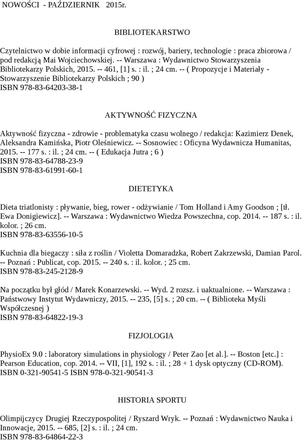 -- ( Propozycje i Materiały - Stowarzyszenie Bibliotekarzy Polskich ; 90 ) ISBN 978-83-64203-38-1 AKTYWNOŚĆ FIZYCZNA Aktywność fizyczna - zdrowie - problematyka czasu wolnego / redakcja: Kazimierz