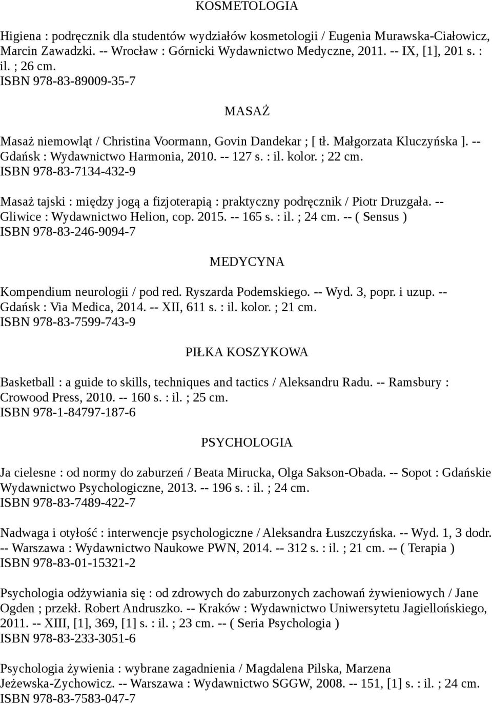 ISBN 978-83-7134-432-9 Masaż tajski : między jogą a fizjoterapią : praktyczny podręcznik / Piotr Druzgała. -- Gliwice : Wydawnictwo Helion, cop. 2015. -- 165 s. : il. ; 24 cm.