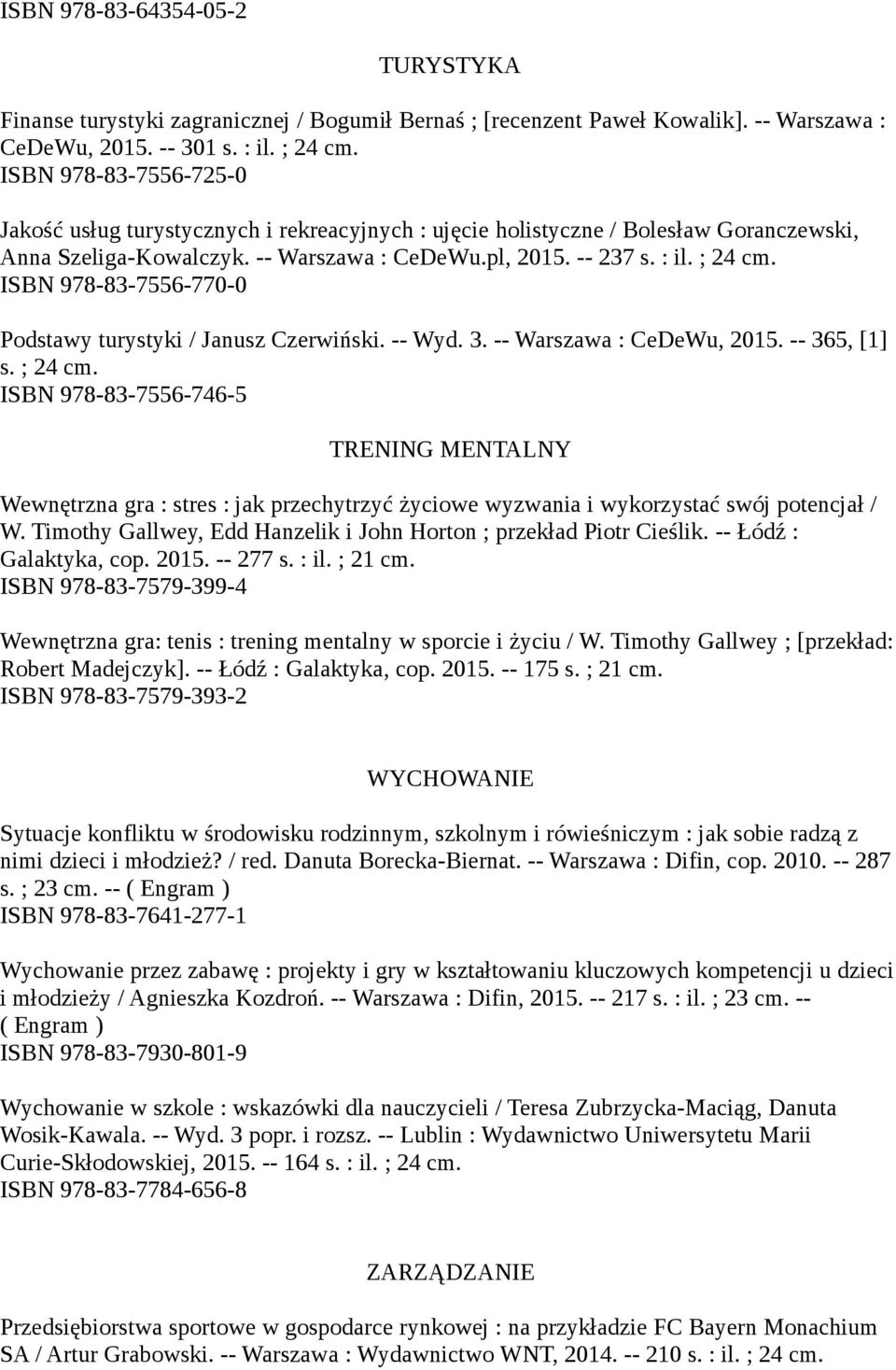 ISBN 978-83-7556-770-0 Podstawy turystyki / Janusz Czerwiński. -- Wyd. 3. -- Warszawa : CeDeWu, 2015. -- 365, [1] s. ; 24 cm.