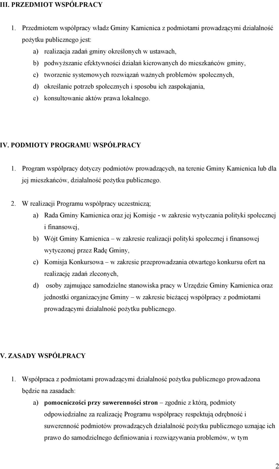 kierowanych do mieszkańców gminy, c) tworzenie systemowych rozwiązań ważnych problemów społecznych, d) określanie potrzeb społecznych i sposobu ich zaspokajania, e) konsultowanie aktów prawa