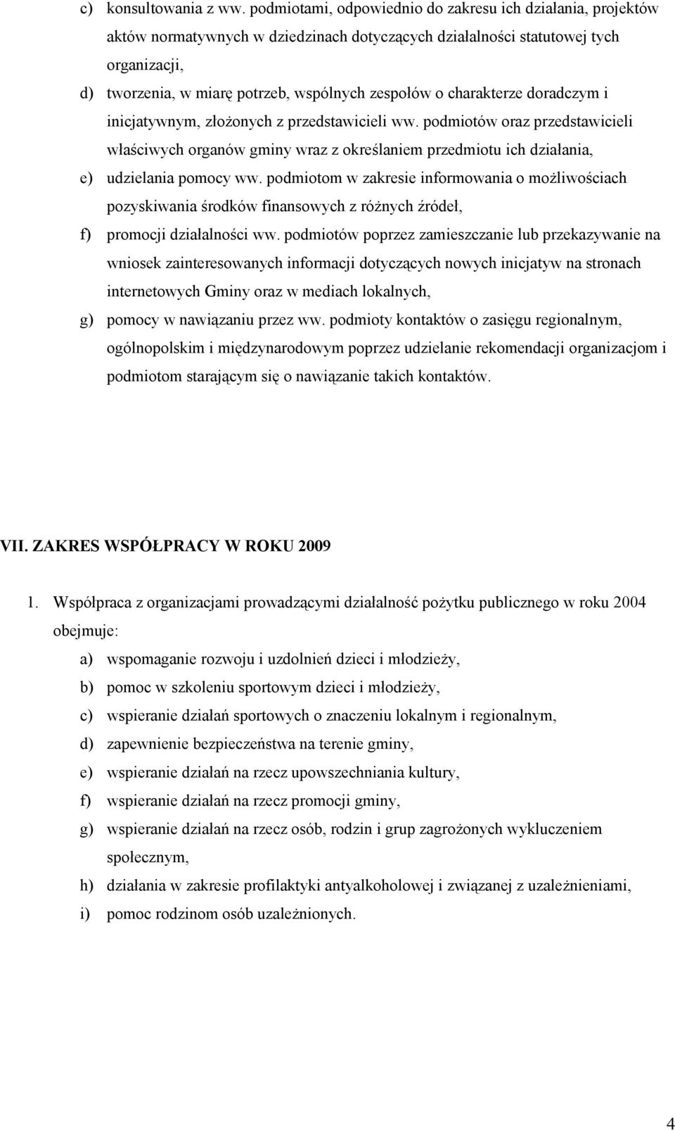 charakterze doradczym i inicjatywnym, złożonych z przedstawicieli ww. podmiotów oraz przedstawicieli właściwych organów gminy wraz z określaniem przedmiotu ich działania, e) udzielania pomocy ww.