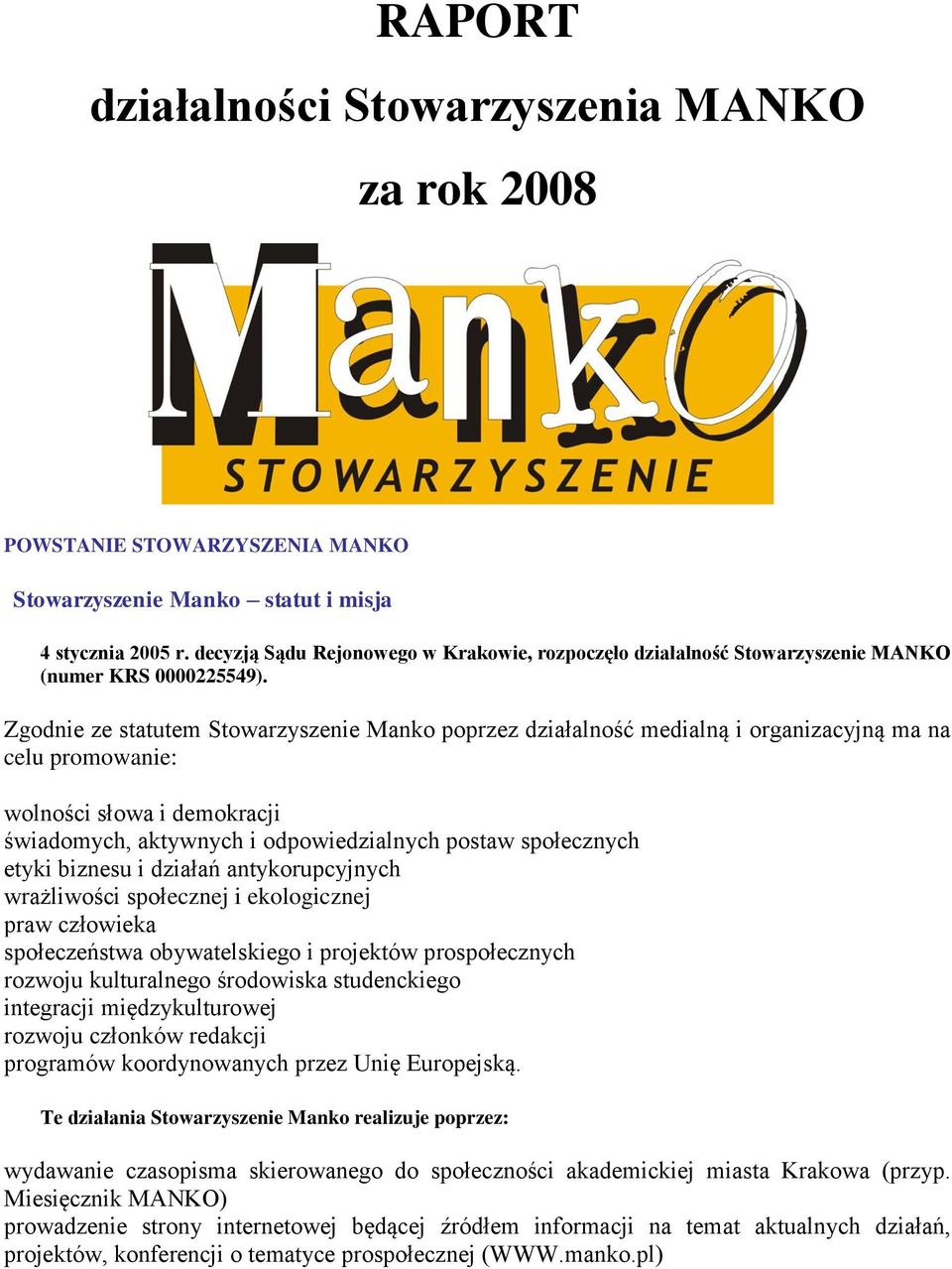 Zgodnie ze statutem Stowarzyszenie Manko poprzez działalność medialną i organizacyjną ma na celu promowanie: wolności słowa i demokracji świadomych, aktywnych i odpowiedzialnych postaw społecznych