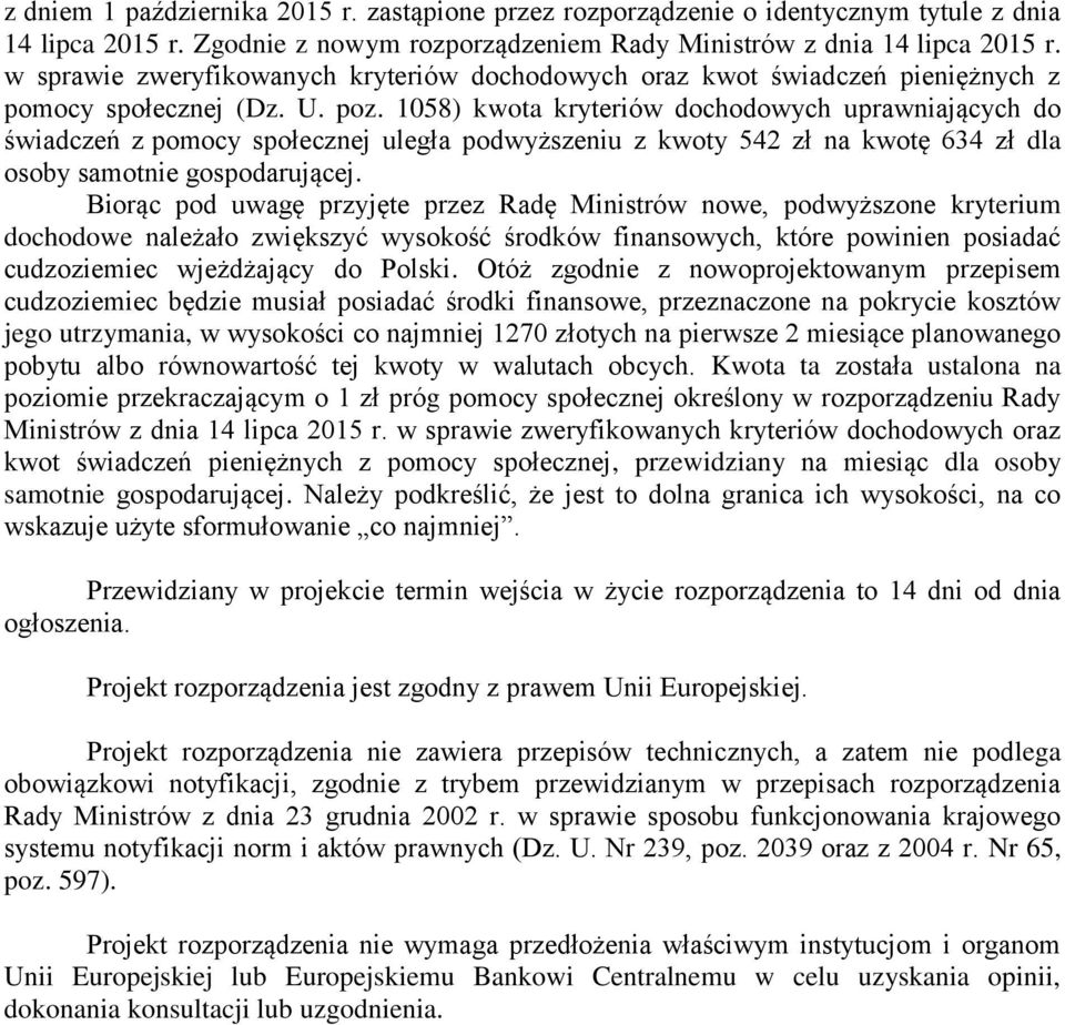 1058) kwota kryteriów dochodowych uprawniających do świadczeń z pomocy społecznej uległa podwyższeniu z kwoty 542 zł na kwotę 634 zł dla osoby samotnie gospodarującej.