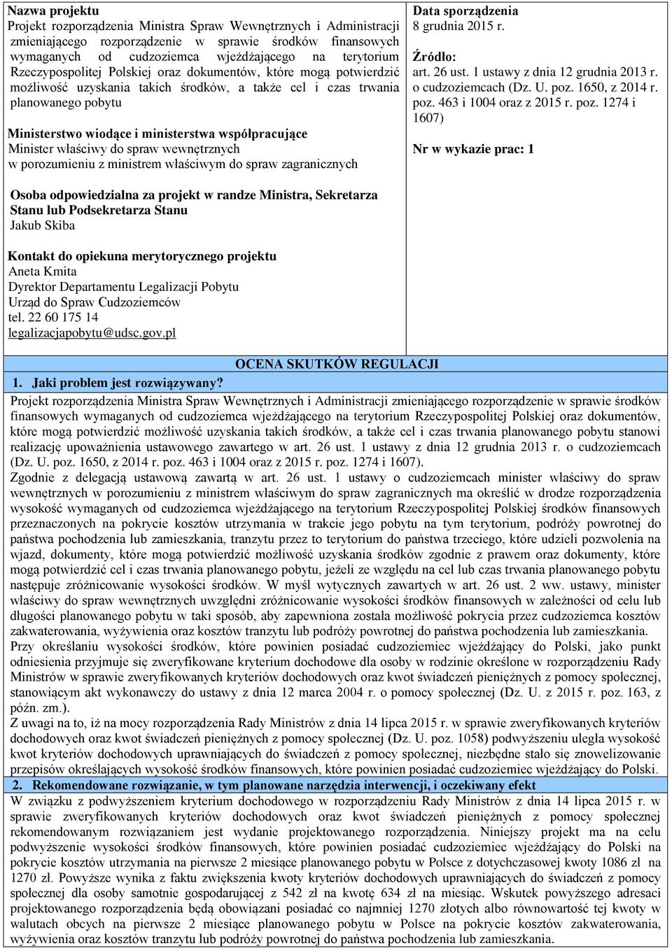 Minister właściwy do spraw wewnętrznych w porozumieniu z ministrem właściwym do spraw zagranicznych Data sporządzenia 8 grudnia 2015 r. Źródło: art. 26 ust. 1 ustawy z dnia 12 grudnia 2013 r.