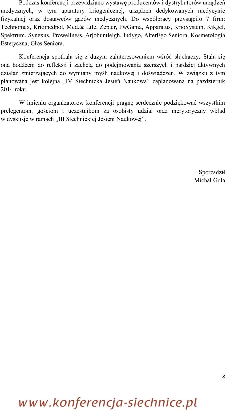 Synexus, Prowellness, Arjohuntleigh, Indygo, AlterEgo Seniora, Kosmetologia Estetyczna, Głos Seniora. Konferencja spotkała się z dużym zainteresowaniem wśród słuchaczy.