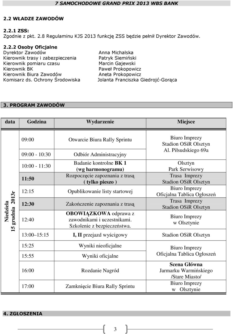 PROGRAM ZAWODÓW data Godzina Wydarzenie Miejsce Niedziela 15 grudnia 2013r 09:00 Otwarcie Biura Rally Sprintu 09:00-10:30 Odbiór Administracyjny 10:00-11:30 11:50 Badanie kontrolne BK 1 (wg