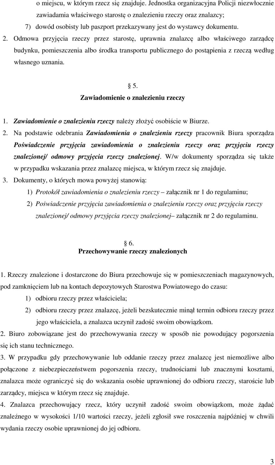 Odmowa przyjęcia rzeczy przez starostę, uprawnia znalazcę albo właściwego zarządcę budynku, pomieszczenia albo środka transportu publicznego do postąpienia z rzeczą według własnego uznania. 5.