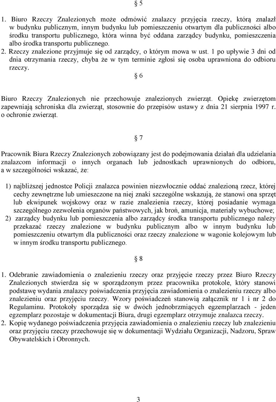 1 po upływie 3 dni od dnia otrzymania rzeczy, chyba że w tym terminie zgłosi się osoba uprawniona do odbioru rzeczy. 6 Biuro Rzeczy Znalezionych nie przechowuje znalezionych zwierząt.